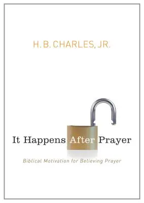 Cela arrive après la prière : Motivation biblique pour une prière croyante - It Happens After Prayer: Biblical Motivation for Believing Prayer