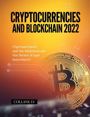 Cryptocurrencies and Blockchain 2022 : Les cryptocurrencies et la blockchain sont l'avenir de vos investissements - Cryptocurrencies and Blockchain 2022: Cryptocurrencies and the blockchain are the future of your investments