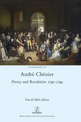 Andr Chnier : Poésie et révolution 1792-1794 : Une édition bilingue des derniers poèmes avec de nouvelles traductions - Andr Chnier: Poetry and Revolution 1792-1794: A Bilingual Edition of the Last Poems with New Translations