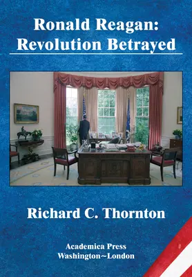 Ronald Reagan : La révolution trahie (St. James's Studies in World Affairs) - Ronald Reagan: Revolution Betrayed (St. James's Studies in World Affairs)