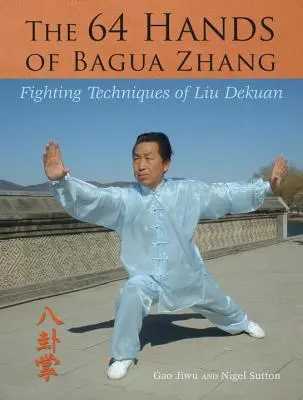 Les 64 mains de Bagua Zhang : Les techniques de combat de Liu Dekuan - The 64 Hands of Bagua Zhang: Fighting Techniques of Liu Dekuan