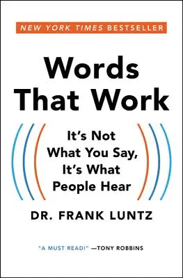 Les mots qui marchent : ce n'est pas ce que vous dites, c'est ce que les gens entendent - Words That Work: It's Not What You Say, It's What People Hear