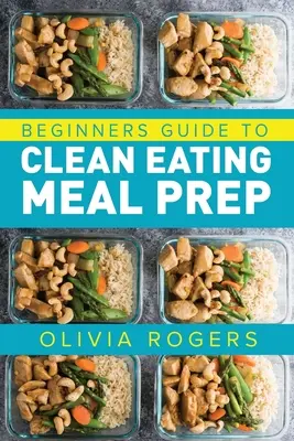 Meal Prep : Beginners Guide to Clean Eating Meal Prep - Includes Recipes to Give You Over 50 Days of Prepared Meals ! - Meal Prep: Beginners Guide to Clean Eating Meal Prep - Includes Recipes to Give You Over 50 Days of Prepared Meals!