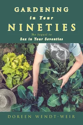 Le jardinage dans les années quatre-vingt-dix : La suite de Sex in Your Seventies - Gardening in Your Nineties: The Sequel to Sex in Your Seventies