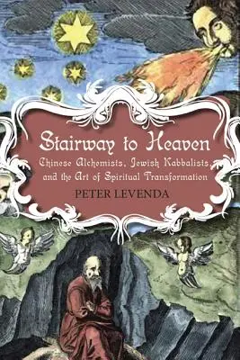 L'escalier du ciel : Les alchimistes chinois, les kabbalistes juifs et l'art de la transformation spirituelle - Stairway to Heaven: Chinese Alchemists, Jewish Kabbalists, and the Art of Spiritual Transformation