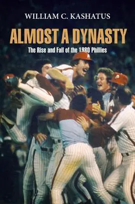 Presque une dynastie : L'ascension et la chute des Phillies de 1980 - Almost a Dynasty: The Rise and Fall of the 1980 Phillies