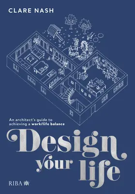 Concevez votre vie : Le guide de l'architecte pour trouver l'équilibre entre vie professionnelle et vie privée - Design Your Life: An Architect's Guide to Achieving a Work/Life Balance