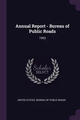 Rapport annuel - Bureau of Public Roads : 1953 - Annual Report - Bureau of Public Roads: 1953