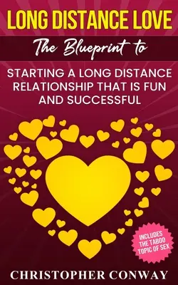 L'amour à distance : Le plan pour démarrer une relation à distance amusante et réussie - Long Distance Love: The Blueprint to Starting a Long Distance Relationship that is Fun and Successful