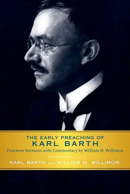 Les premières prédications de Karl Barth : Quatorze sermons commentés par William H. Willimon - Early Preaching of Karl Barth: Fourteen Sermons with Commentary by William H. Willimon