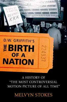 La naissance d'une nation de D.W. Griffith : Une histoire du film le plus controversé de tous les temps - D.W. Griffith's the Birth of a Nation: A History of the Most Controversial Motion Picture of All Time