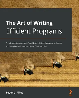 L'art d'écrire des programmes efficaces : Un guide du programmeur avancé sur l'utilisation efficace du matériel et les optimisations du compilateur à l'aide d'exemples en C++. - The Art of Writing Efficient Programs: An advanced programmer's guide to efficient hardware utilization and compiler optimizations using C++ examples