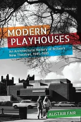Modern Playhouses : Une histoire architecturale des nouveaux théâtres britanniques, 1945-1985 - Modern Playhouses: An Architectural History of Britain's New Theatres, 1945-1985