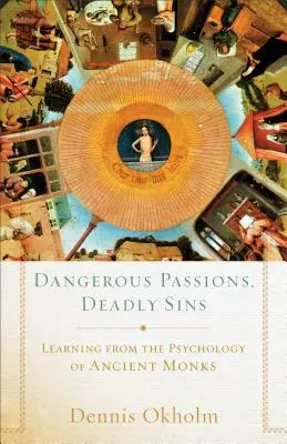 Passions dangereuses, péchés mortels : Apprendre de la psychologie des anciens moines - Dangerous Passions, Deadly Sins: Learning from the Psychology of Ancient Monks