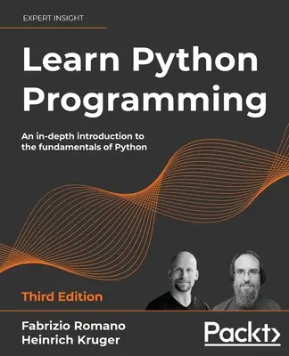 Apprendre la programmation Python - Troisième édition : Une introduction approfondie aux principes fondamentaux de Python - Learn Python Programming - Third Edition: An in-depth introduction to the fundamentals of Python