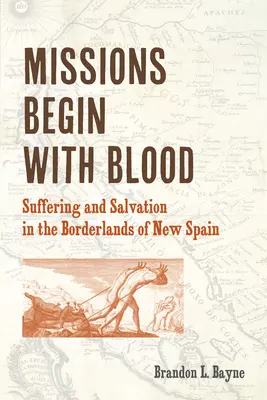 Les missions commencent par le sang : Souffrance et salut aux confins de la Nouvelle Espagne - Missions Begin with Blood: Suffering and Salvation in the Borderlands of New Spain