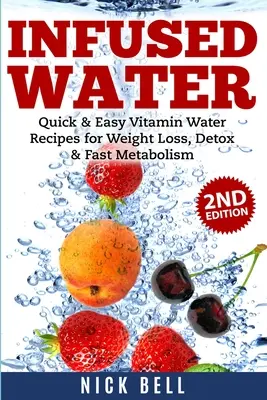 Infused Water : Recettes d'eau vitaminée faciles et rapides pour la perte de poids, la désintoxication et le métabolisme rapide - Infused Water: Quick & Easy Vitamin Water Recipes for Weight Loss, Detox & Fast Metabolism