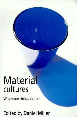 Cultures matérielles : Pourquoi certaines choses sont importantes - Material Cultures: Why Some Things Matter