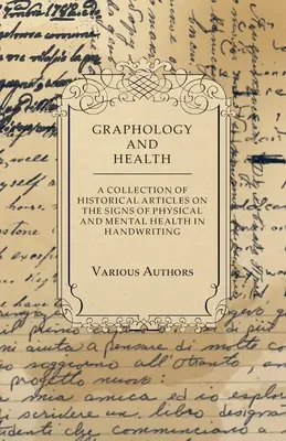 Graphologie et santé - Une collection d'articles historiques sur les signes de santé physique et mentale dans l'écriture manuscrite - Graphology and Health - A Collection of Historical Articles on the Signs of Physical and Mental Health in Handwriting