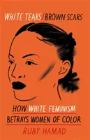 Larmes blanches Cicatrices brunes - Comment le féminisme blanc trahit les femmes de couleur - White Tears Brown Scars - How White Feminism Betrays Women of Colour