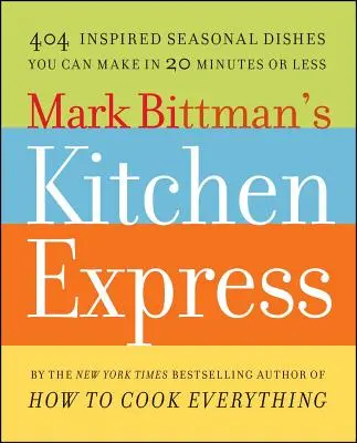 La cuisine express de Mark Bittman : 404 plats saisonniers inspirés que vous pouvez préparer en 20 minutes ou moins - Mark Bittman's Kitchen Express: 404 Inspired Seasonal Dishes You Can Make in 20 Minutes or Less