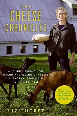 Les chroniques du fromage : Un voyage à travers la fabrication et la vente de fromage en Amérique, du champ à la ferme et à la table - The Cheese Chronicles: A Journey Through the Making and Selling of Cheese in America, from Field to Farm to Table