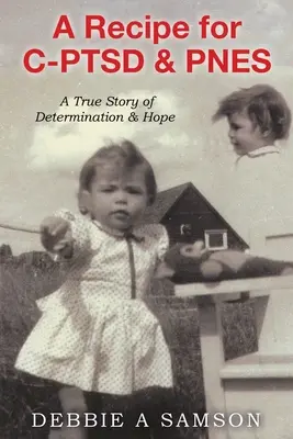 Une recette pour le syndrome de stress post-traumatique et le syndrome de stress post-traumatique : une histoire vraie de détermination et d'espoir - A Recipe for C-PTSD & PNES: A True Story of Determination & Hope