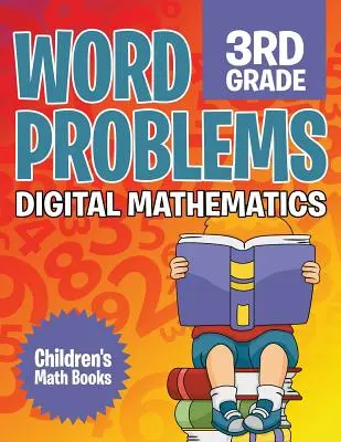 Word Problems 3rd Grade : Mathématiques numériques Livres de mathématiques pour enfants - Word Problems 3rd Grade: Digital Mathematics Children's Math Books