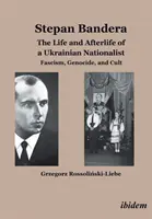 Stepan Bandera -- La vie et l'après-vie d'un nationaliste ukrainien - Fascisme, génocide et culte - Stepan Bandera -- The Life & Afterlife of a Ukrainian Nationalist - Fascism, Genocide & Cult