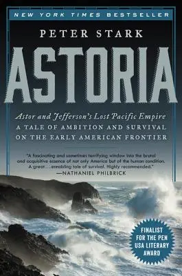 Astoria : L'empire perdu du Pacifique d'Astor et de Jefferson : Une histoire d'ambition et de survie sur la première frontière américaine - Astoria: Astor and Jefferson's Lost Pacific Empire: A Tale of Ambition and Survival on the Early American Frontier