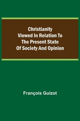 Le christianisme vu sous l'angle de l'état actuel de la société et de l'opinion. - Christianity Viewed In Relation To The Present State Of Society And Opinion.