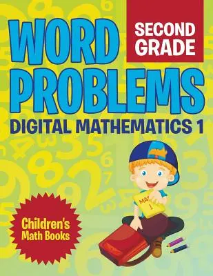 Word Problems Second Grade : Digital Mathematics 1 Children's Math Books - Word Problems Second Grade: Digital Mathematics 1 Children's Math Books