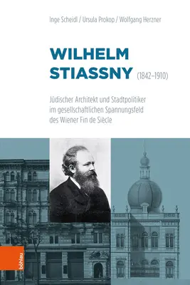 Wilhelm Stiassny (1842-1910) : Judischer Architekt Und Stadtpolitiker Im Gesellschaftlichen Spannungsfeld Des Wiener Fin de Siecle (Architecte juif et politicien municipal dans le contexte sociétal de la fin du siècle) - Wilhelm Stiassny (1842-1910): Judischer Architekt Und Stadtpolitiker Im Gesellschaftlichen Spannungsfeld Des Wiener Fin de Siecle