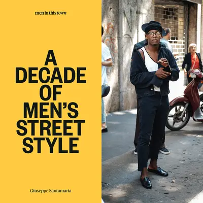 Les hommes de cette ville : une décennie de style masculin de rue - Men in This Town: A Decade of Men's Street Style