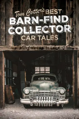 Tom Cotter's Best Barn-Find Collector Car Tales (Les meilleures histoires de voitures de collection trouvées dans une grange) - Tom Cotter's Best Barn-Find Collector Car Tales