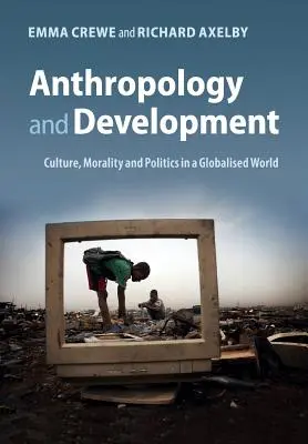 Anthropologie et développement : Culture, morale et politique dans un monde globalisé - Anthropology and Development: Culture, Morality and Politics in a Globalised World