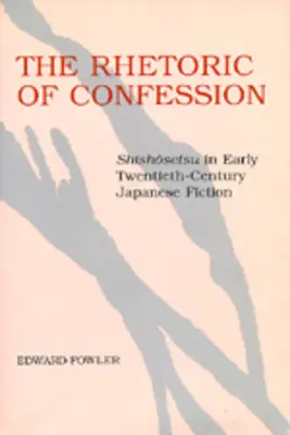 La rhétorique de la confession : Le Shishosetsu dans la fiction japonaise du début du vingtième siècle - The Rhetoric of Confession: Shishosetsu in Early Twentieth-Century Japanese Fiction