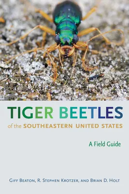 Tiger Beetles of the Southeastern United States : Un guide de terrain - Tiger Beetles of the Southeastern United States: A Field Guide