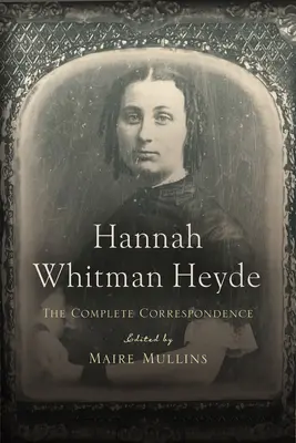 Hannah Whitman Heyde : la correspondance complète - Hannah Whitman Heyde: The Complete Correspondence