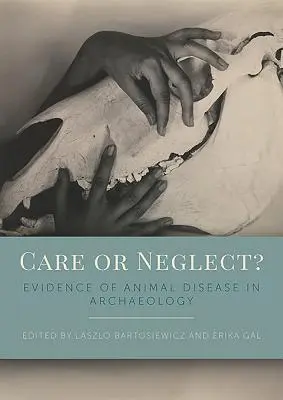 Soins ou négligence ? Les preuves des maladies animales en archéologie - Care or Neglect?: Evidence of Animal Disease in Archaeology