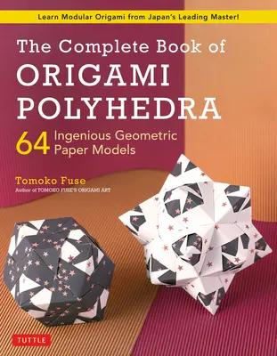 The Complete Book of Origami Polyhedra : 64 modèles géométriques ingénieux en papier (Apprenez l'origami modulaire avec le plus grand maître japonais&nbsp;!) - The Complete Book of Origami Polyhedra: 64 Ingenious Geometric Paper Models (Learn Modular Origami from Japan's Leading Master!)