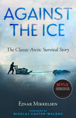 Contre la glace : l'histoire classique de la survie dans l'Arctique - Against the Ice: The Classic Arctic Survival Story