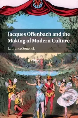 Jacques Offenbach et la création de la culture moderne - Jacques Offenbach and the Making of Modern Culture