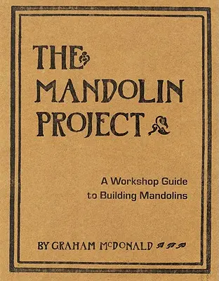 Le projet Mandoline : Un guide d'atelier pour construire des mandolines [avec modèle(s)]. - The Mandolin Project: A Workshop Guide to Building Mandolins [With Pattern(s)]