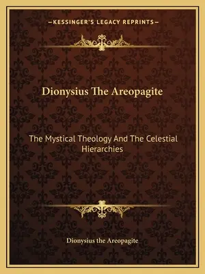 Denys l'Aréopagite : La théologie mystique et les hiérarchies célestes - Dionysius the Areopagite: The Mystical Theology and the Celestial Hierarchies