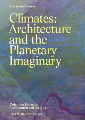 Climats : Architecture et imaginaire planétaire - Climates: Architecture and the Planetary Imaginary