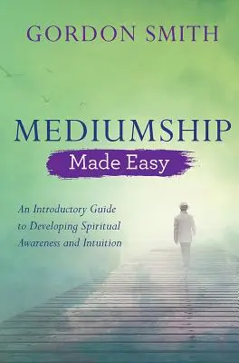 La médiumnité facile : un guide d'introduction au développement de la conscience spirituelle et de l'intuition - Mediumship Made Easy: An Introductory Guide to Developing Spiritual Awareness and Intuition