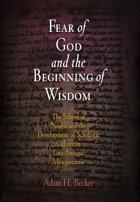 La crainte de Dieu et le début de la sagesse : L'école de Nisibis et le développement de la culture scolastique dans la Mésopotamie de l'Antiquité tardive - Fear of God and the Beginning of Wisdom: The School of Nisibis and the Development of Scholastic Culture in Late Antique Mesopotamia