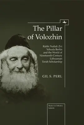 Le pilier de Volozhin : Rabbi Naftali Zvi Yehuda Berlin et le monde de l'érudition de la Torah lituanienne au XIXe siècle - The Pillar of Volozhin: Rabbi Naftali Zvi Yehuda Berlin and the World of Nineteenth Century Lithuanian Torah Scholarship