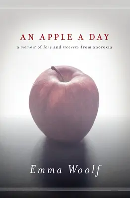 Une pomme par jour : Une mémoire d'amour et de guérison de l'anorexie - An Apple a Day: A Memoir of Love and Recovery from Anorexia